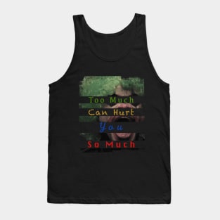 Too Much Can Hurt You So Much Tank Top